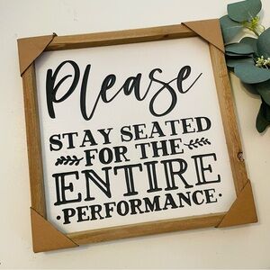 Please Stay Seated For The Entire Performance
Home Décor Sign
